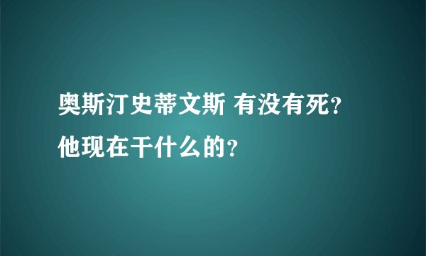 奥斯汀史蒂文斯 有没有死？ 他现在干什么的？