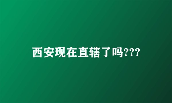 西安现在直辖了吗???