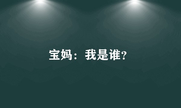 宝妈：我是谁？