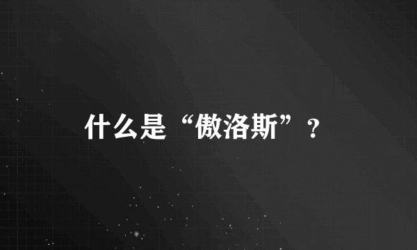 什么是“傲洛斯”？