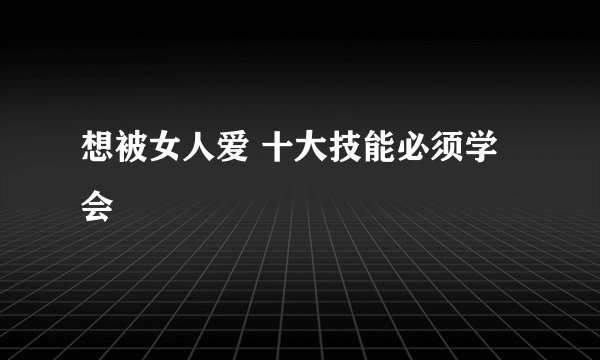 想被女人爱 十大技能必须学会