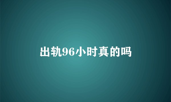 出轨96小时真的吗