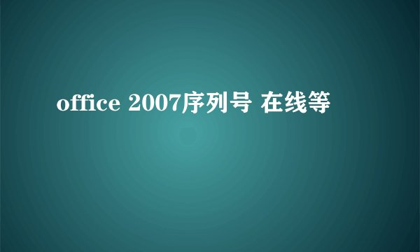 office 2007序列号 在线等
