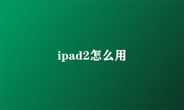 ipad2怎么用