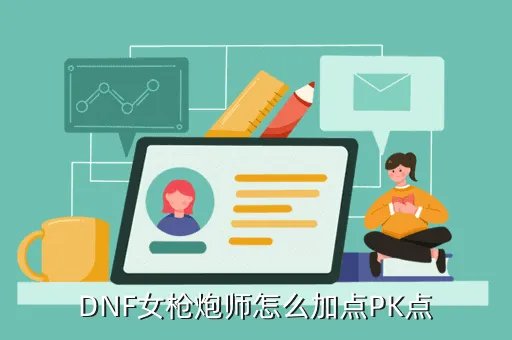 dnf女枪炮pk加点，DNF女大枪刷图PK加点