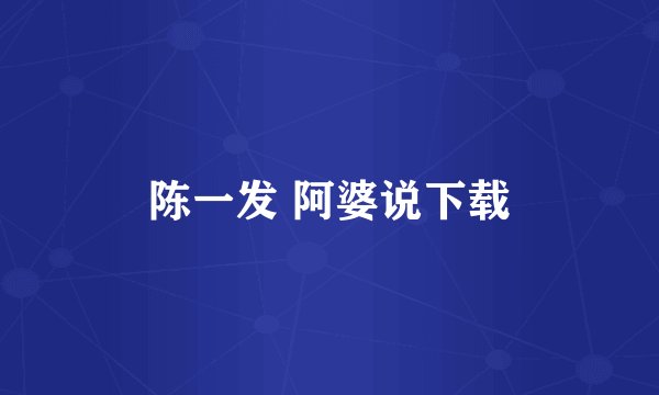 陈一发 阿婆说下载