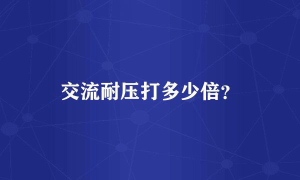 交流耐压打多少倍?
