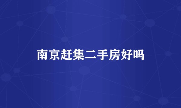 南京赶集二手房好吗