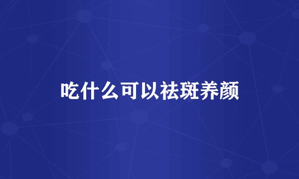 吃什么可以祛斑养颜