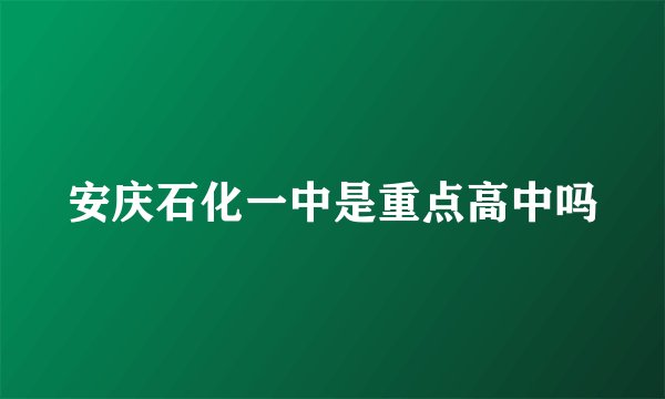 安庆石化一中是重点高中吗