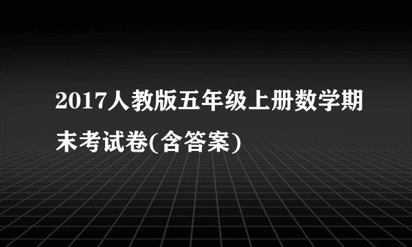 2017人教版五年级上册数学期末考试卷(含答案)