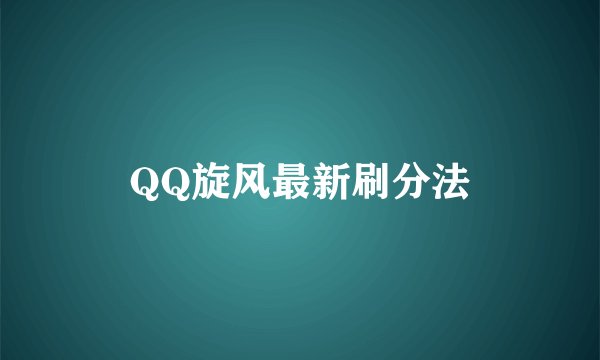 QQ旋风最新刷分法