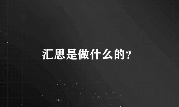 汇思是做什么的？