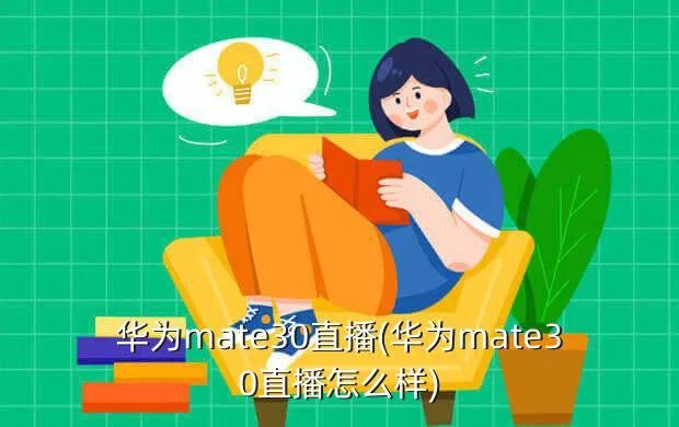 华为mate30直播(华为mate30直播怎么样)