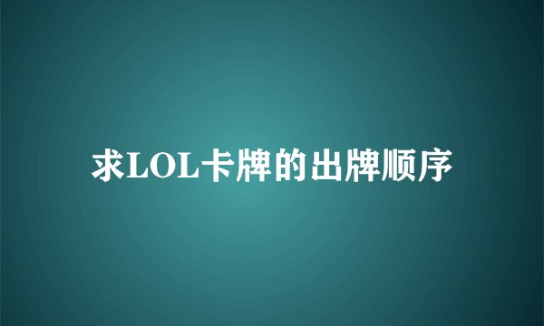 求LOL卡牌的出牌顺序