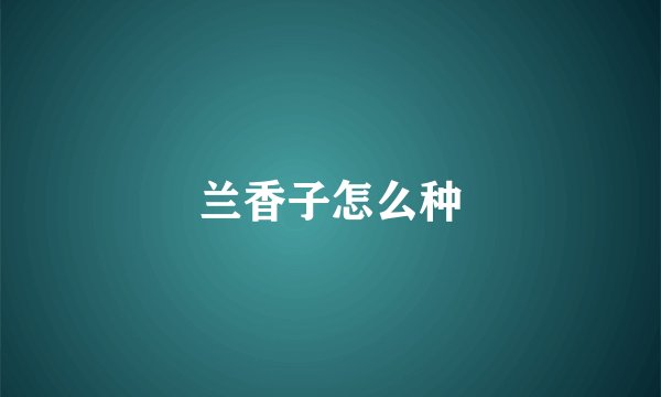 兰香子怎么种