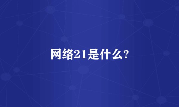 网络21是什么?
