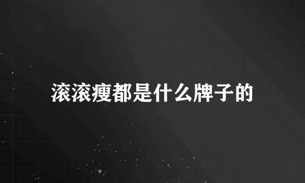 滚滚瘦都是什么牌子的