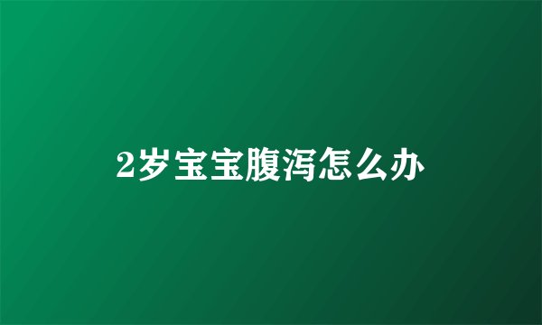 2岁宝宝腹泻怎么办