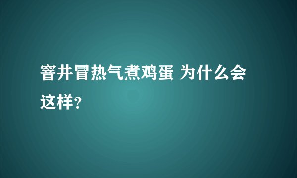 窨井冒热气煮鸡蛋 为什么会这样？