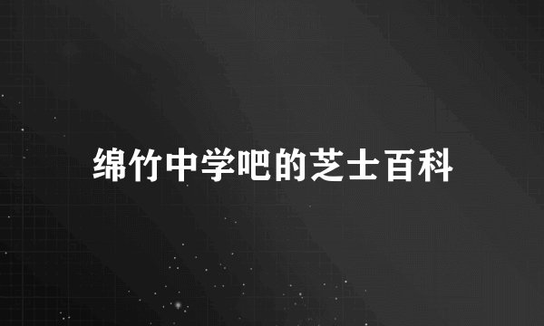 绵竹中学吧的芝士百科