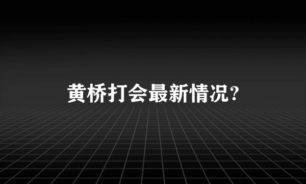 黄桥打会最新情况?