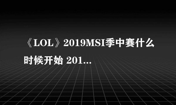 《LOL》2019MSI季中赛什么时候开始 2019MIS季中赛时间表
