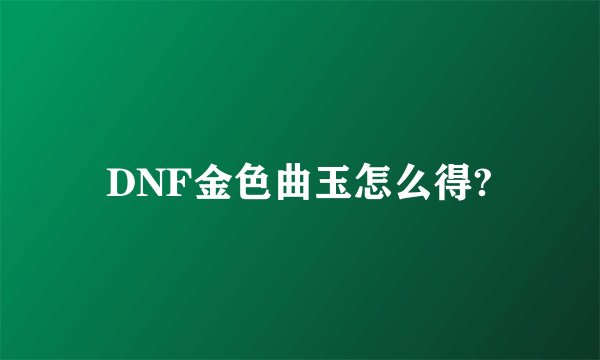 DNF金色曲玉怎么得?