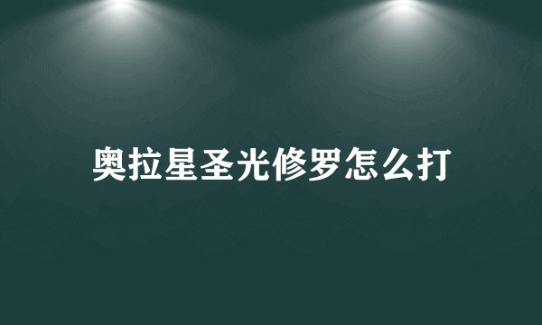 奥拉星圣光修罗怎么打