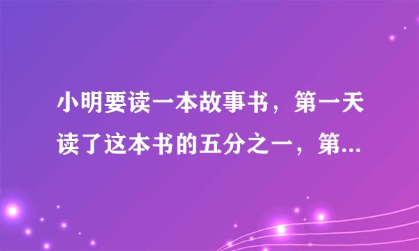 小明要读一本故事书，第一天读了这本书的五分之一，第二天读了剩下的二分之一，这本故事书还有几分之几没