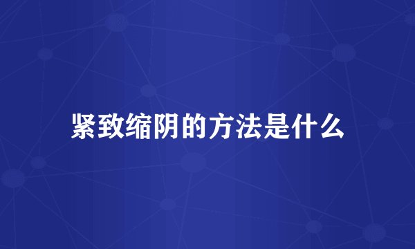 紧致缩阴的方法是什么