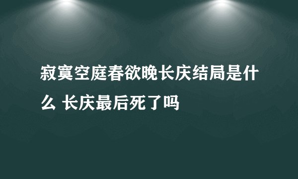 寂寞空庭春欲晚长庆结局是什么 长庆最后死了吗