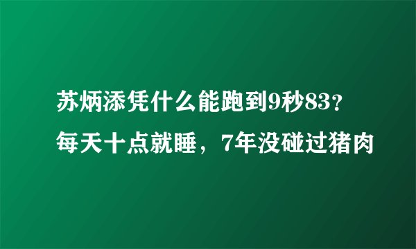 苏炳添凭什么能跑到9秒83？每天十点就睡，7年没碰过猪肉