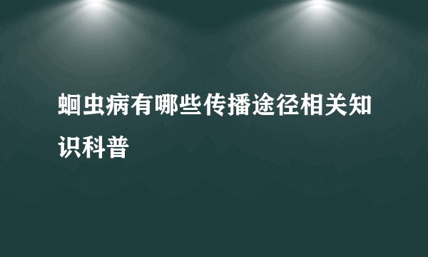 蛔虫病有哪些传播途径相关知识科普
