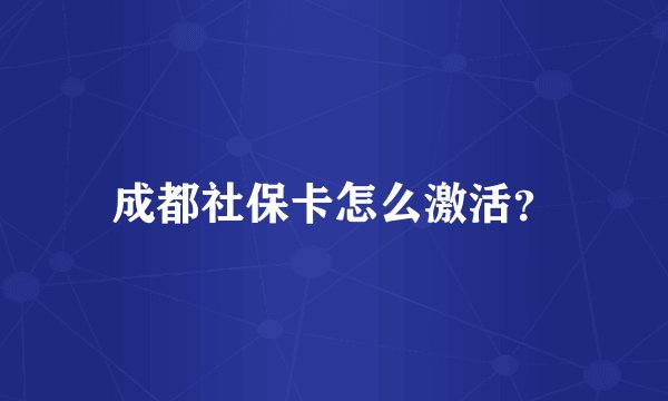 成都社保卡怎么激活?