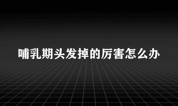 哺乳期头发掉的厉害怎么办