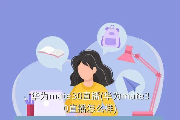 华为mate30直播(华为mate30直播怎么样)
