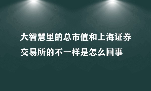 大智慧里的总市值和上海证券交易所的不一样是怎么回事