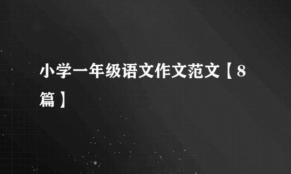 小学一年级语文作文范文【8篇】