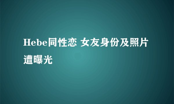 Hebe同性恋 女友身份及照片遭曝光
