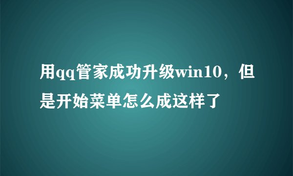 用qq管家成功升级win10，但是开始菜单怎么成这样了