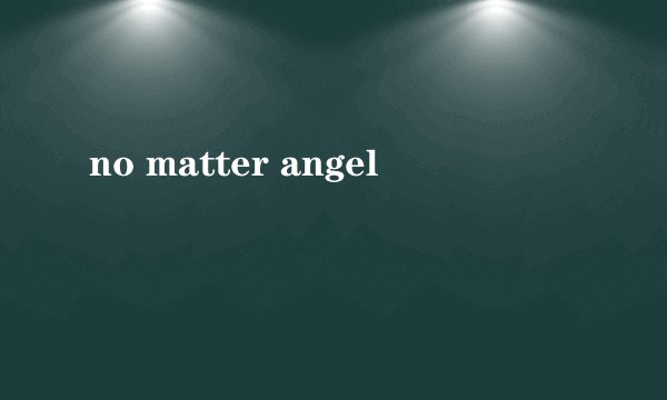 no matter angel