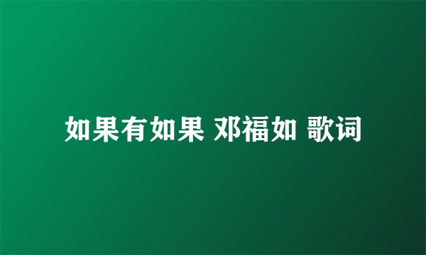 如果有如果 邓福如 歌词