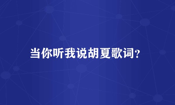 当你听我说胡夏歌词？