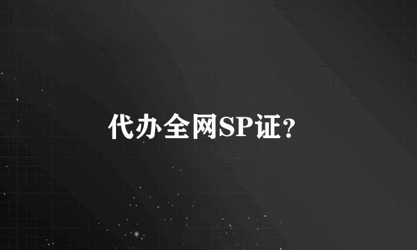 代办全网SP证？