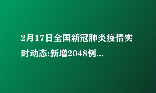 2月17日全国新冠肺炎疫情实时动态:新增2048例 死亡105例