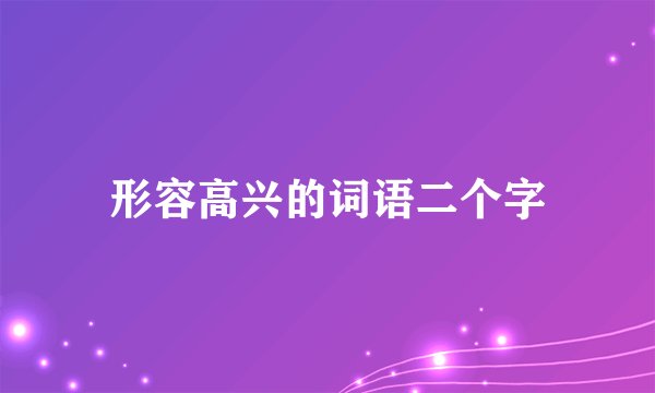 形容高兴的词语二个字