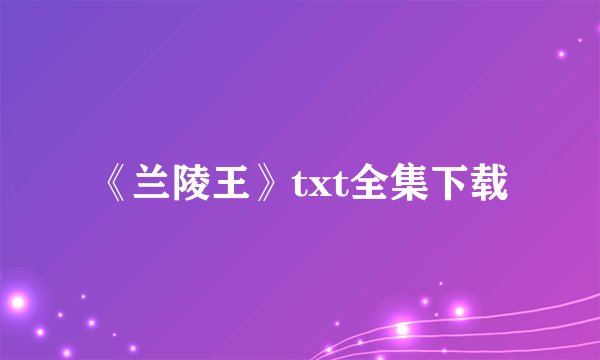 《兰陵王》txt全集下载