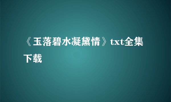 《玉落碧水凝黛情》txt全集下载