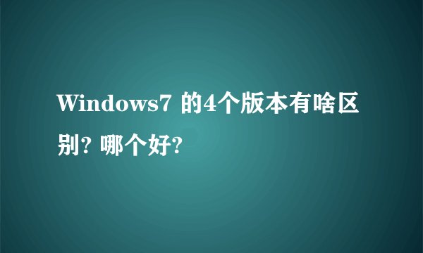 Windows7 的4个版本有啥区别? 哪个好?